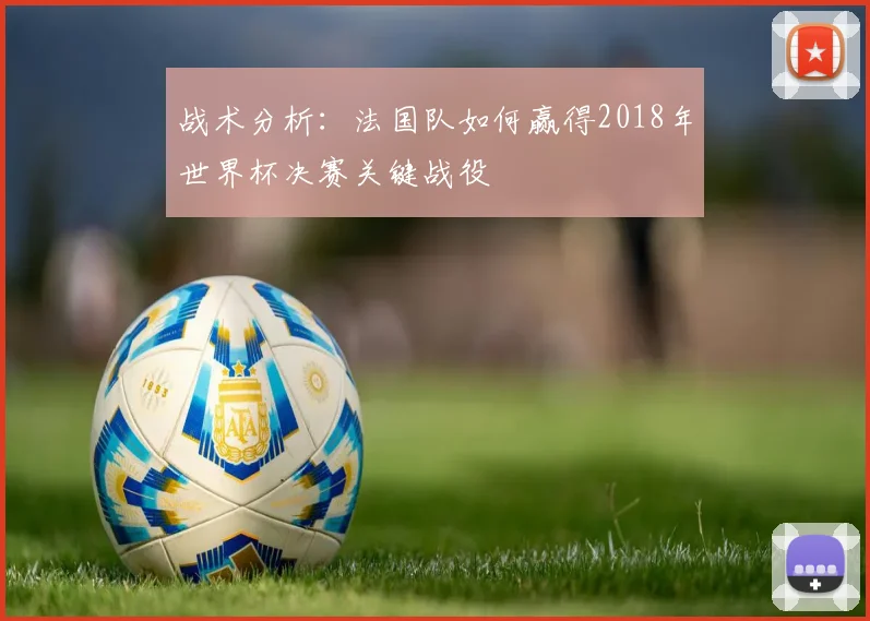 战术分析：法国队如何赢得2018年世界杯决赛关键战役